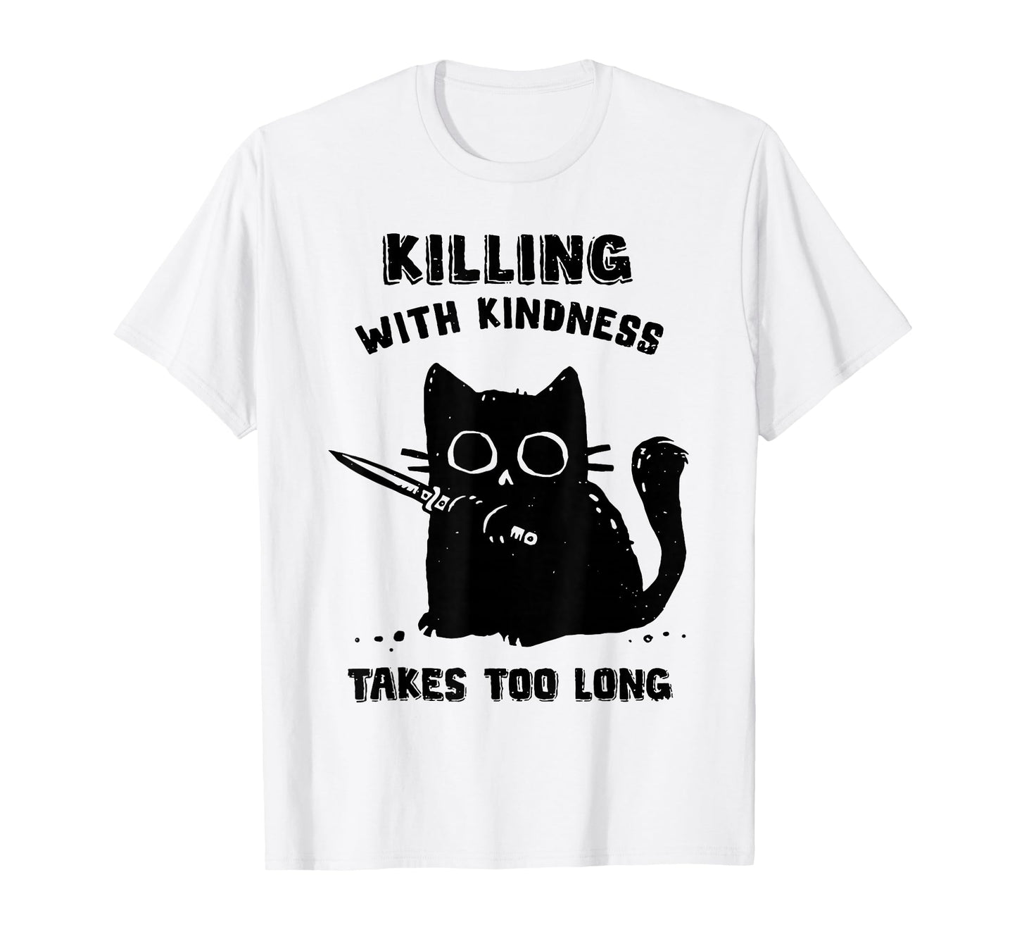 Black Cat Killing With Kindness Takes Too Long Murder Cat T-Shirt