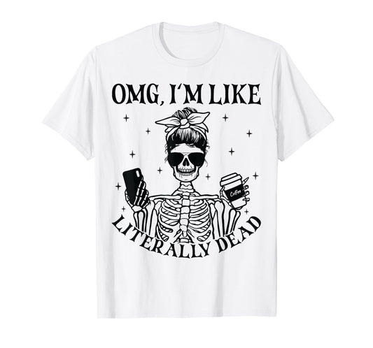 OMG I'm Like Literally Dead Funny Skeleton Halloween Womens T-Shirt