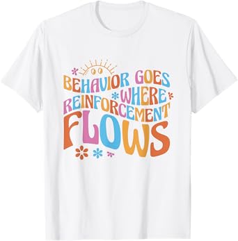 Behavior Goes Where Reinforcement Flows Behavior Analyst T-Shirt