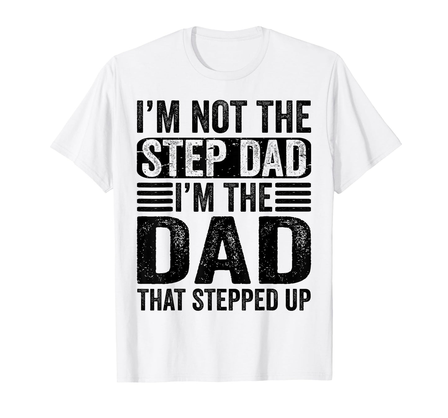 I'm Not The Step Dad I'm The Dad That Stepped Up Father T-Shirt