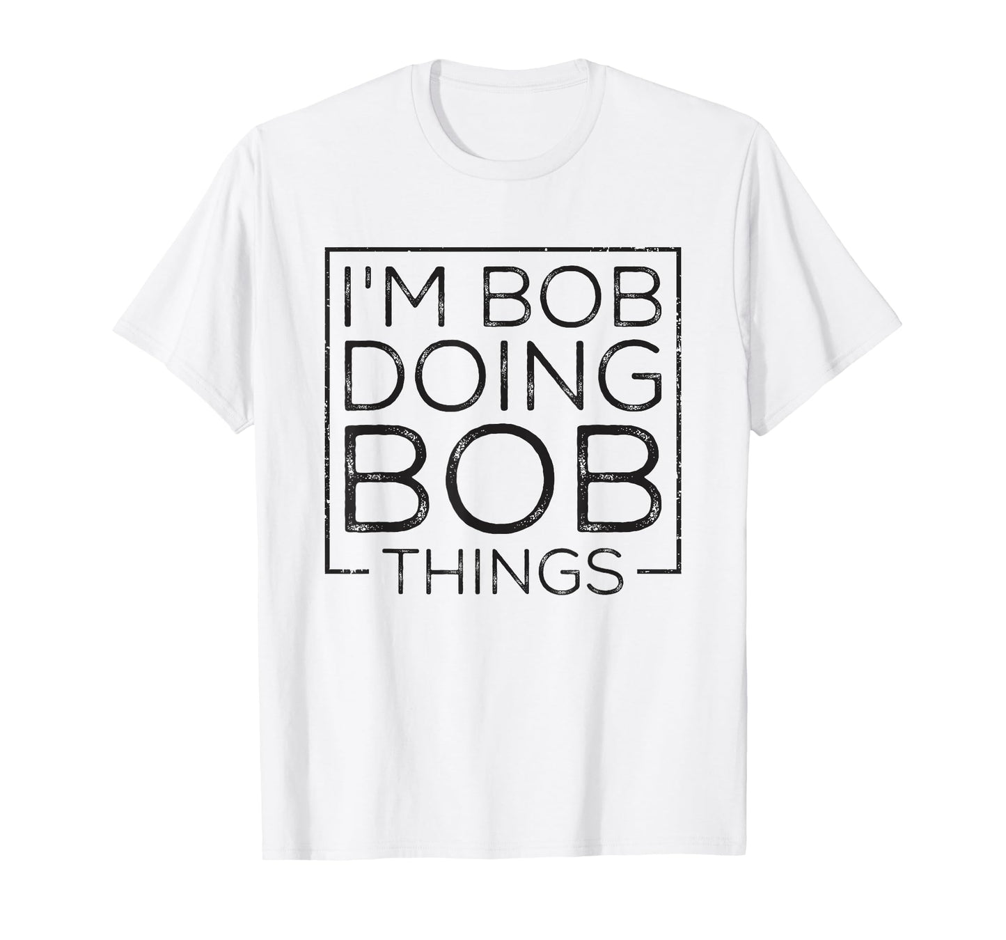 Distressed Funny Saying: I'm Bob Doing Bob Things T-Shirt