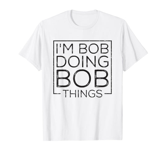 Distressed Funny Saying: I'm Bob Doing Bob Things T-Shirt