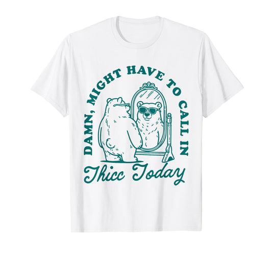 Might Have to Call In Thicc Today T-Shirt