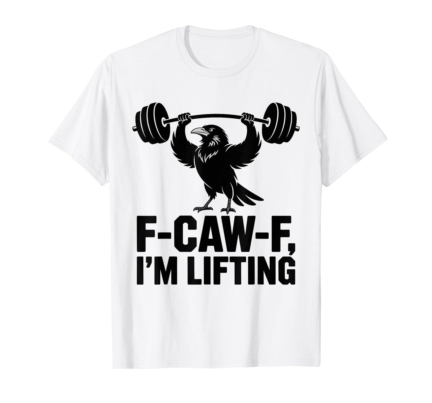 F-Caw-F I'm Lifting Crow Funny Powerlifting Gym Humor Gift T-Shirt