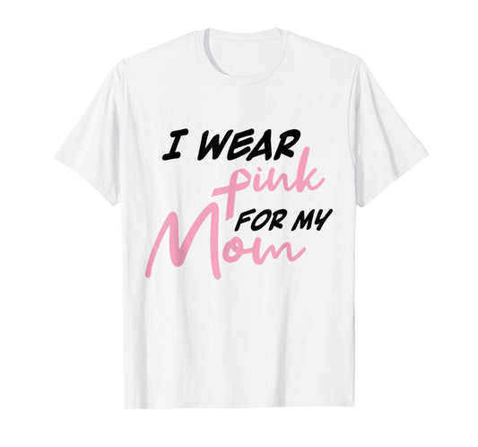 I Wear Pink For My Mom Breast Cancer Awareness T-Shirt