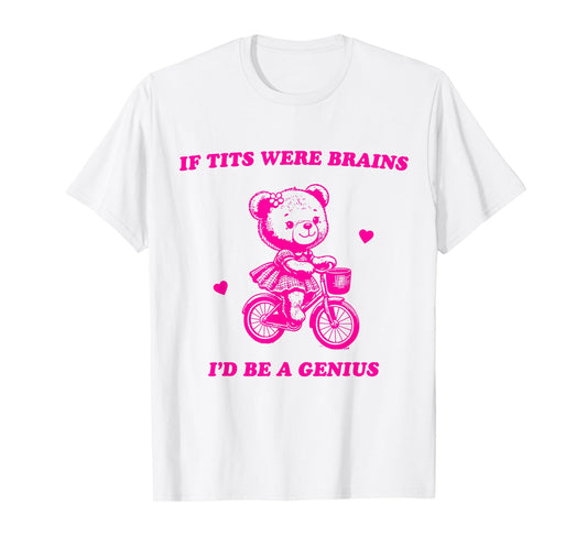 If Tits Were Brains I'd Be A Genius T-Shirt