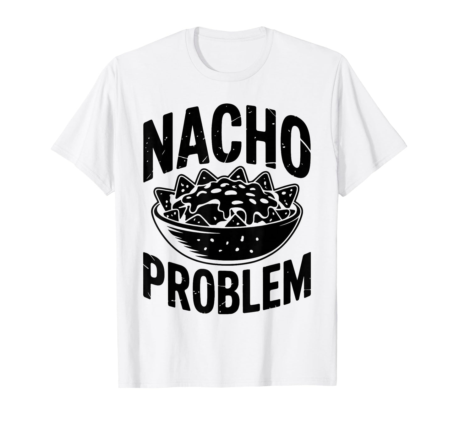 Nacho Problem Funny Mexican Nacho Quote T-Shirt