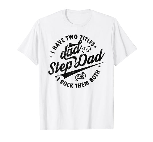 I Have Two Titles Dad and Step Dad Tee Funny Step-dad gifts T-Shirt