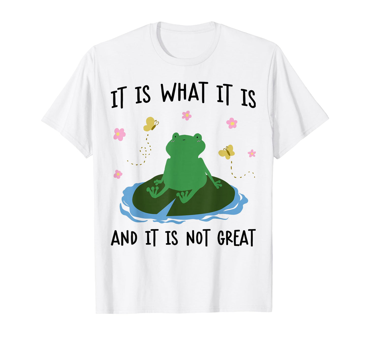 It is What It is and It is Not Great Frog Lover T-Shirt
