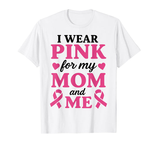 I Wear Pink for My Mom and Me Breast Cancer Awareness T-Shirt