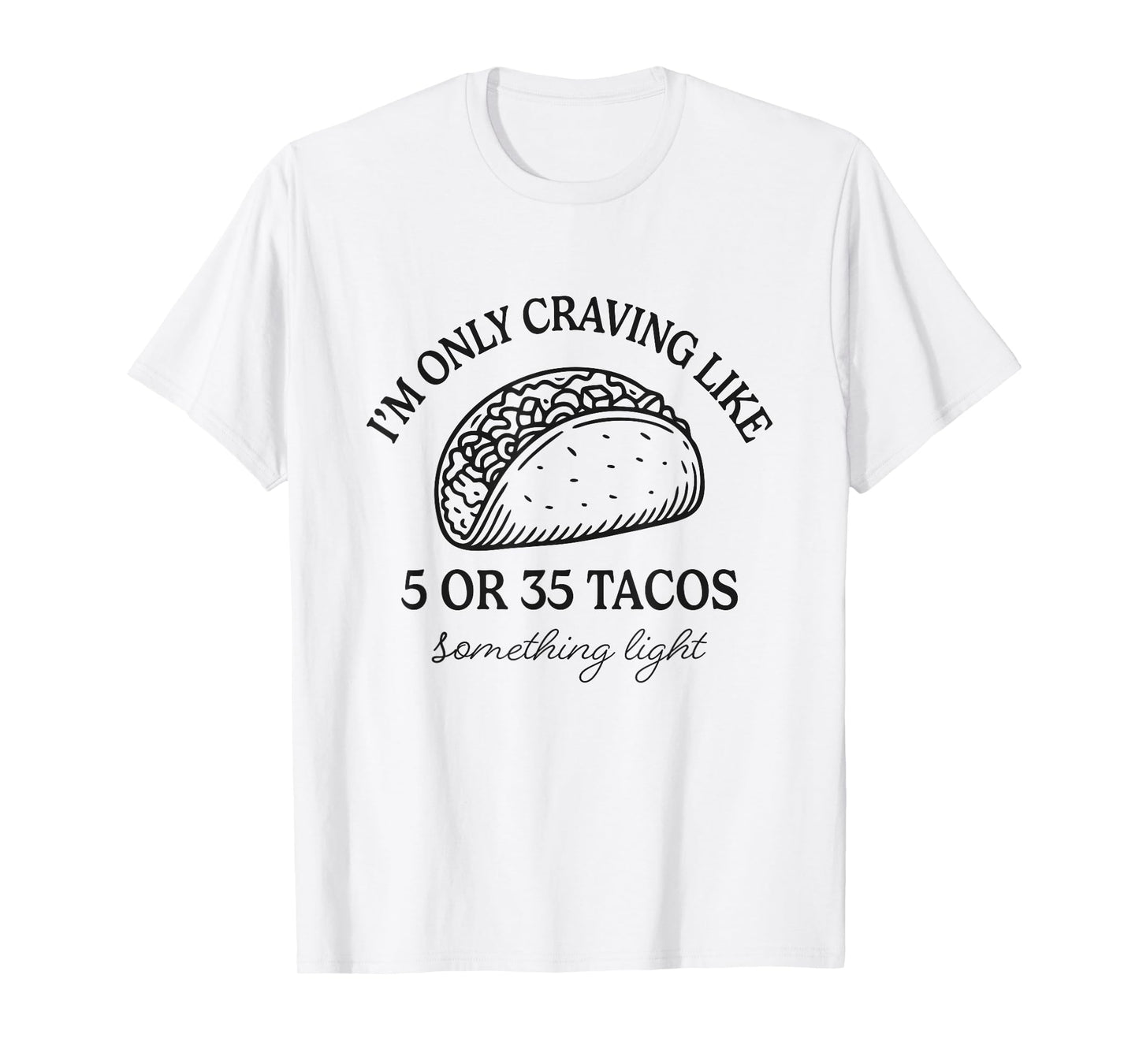 Funny Taco Only Craving 5 Or 35 Tacos Mexican Tuesday Humor T-Shirt