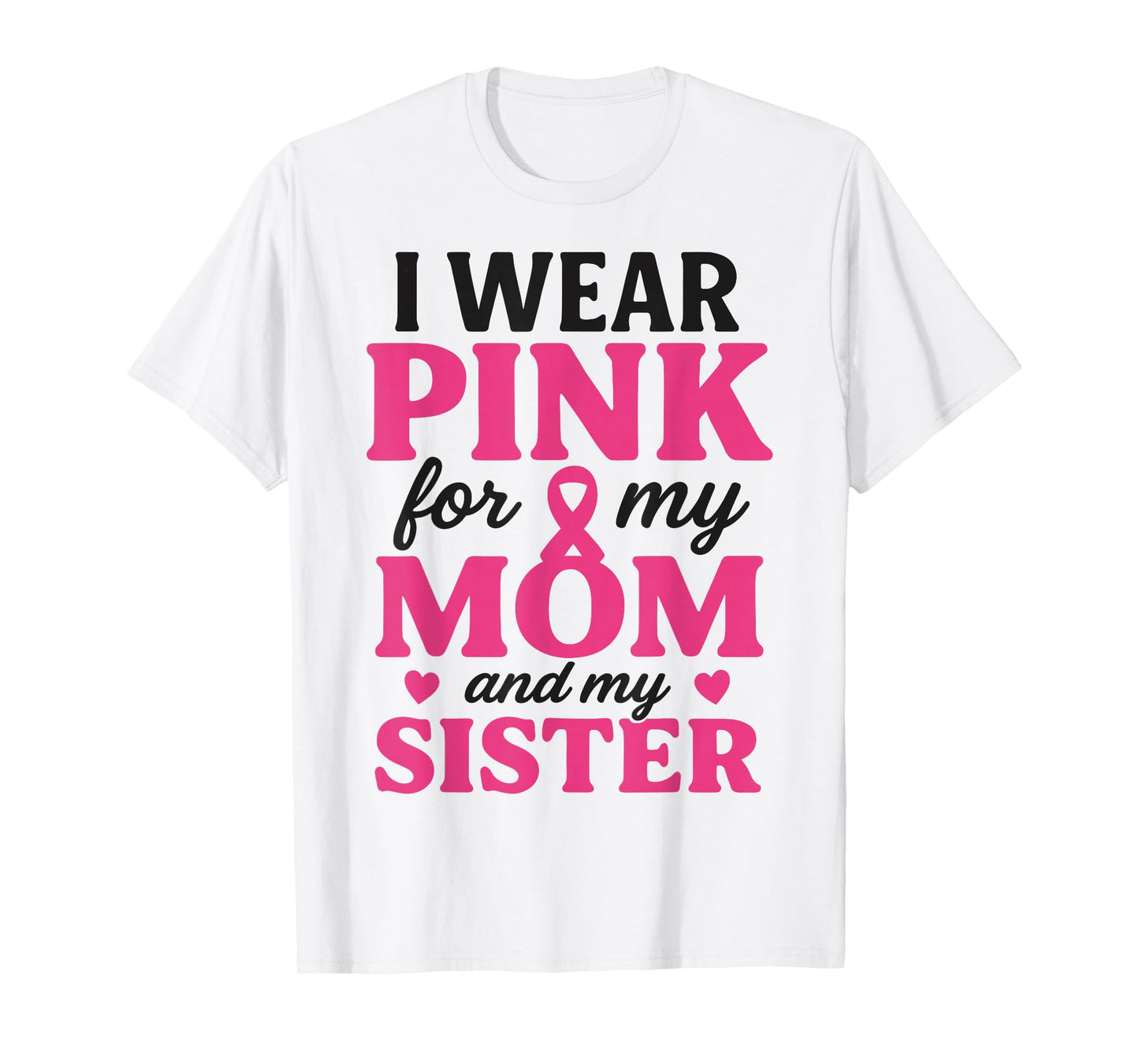 I Wear Pink for My Mom and Sister Breast Cancer Awareness T-Shirt