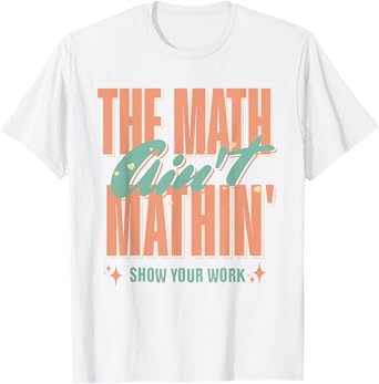 Women The Math Ain't Mathin Show Your Work Math Teacher T-Shirt