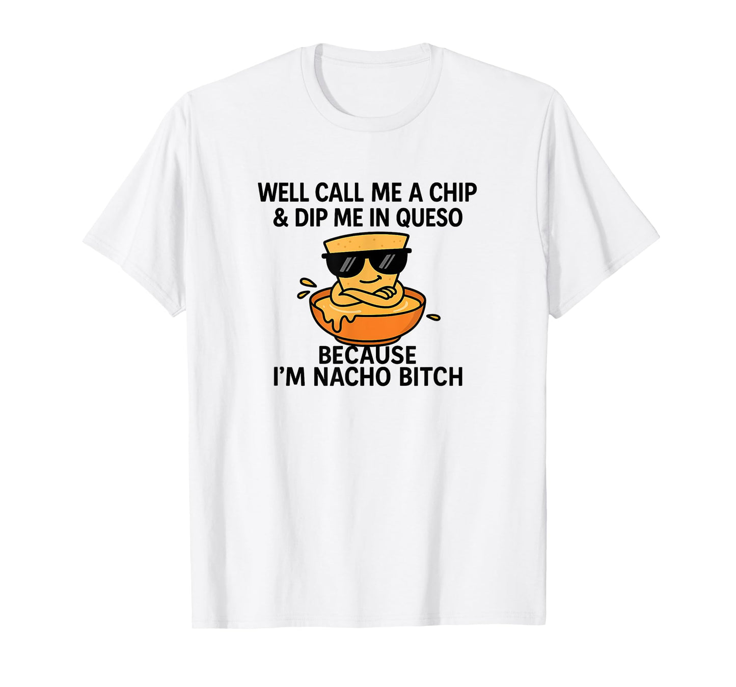 Nacho Btch Queso Chip Well Call Me A Chip & Dip Me T-Shirt