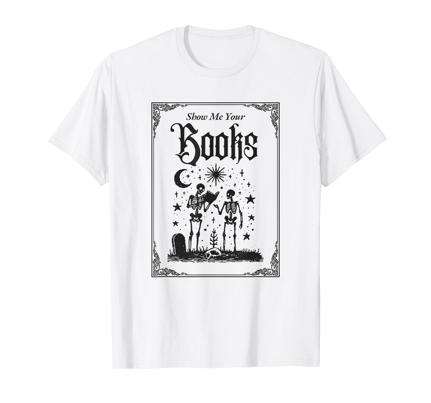 Show Me Your Books Funny Book Reading Skeletons Men & Women T-Shirt