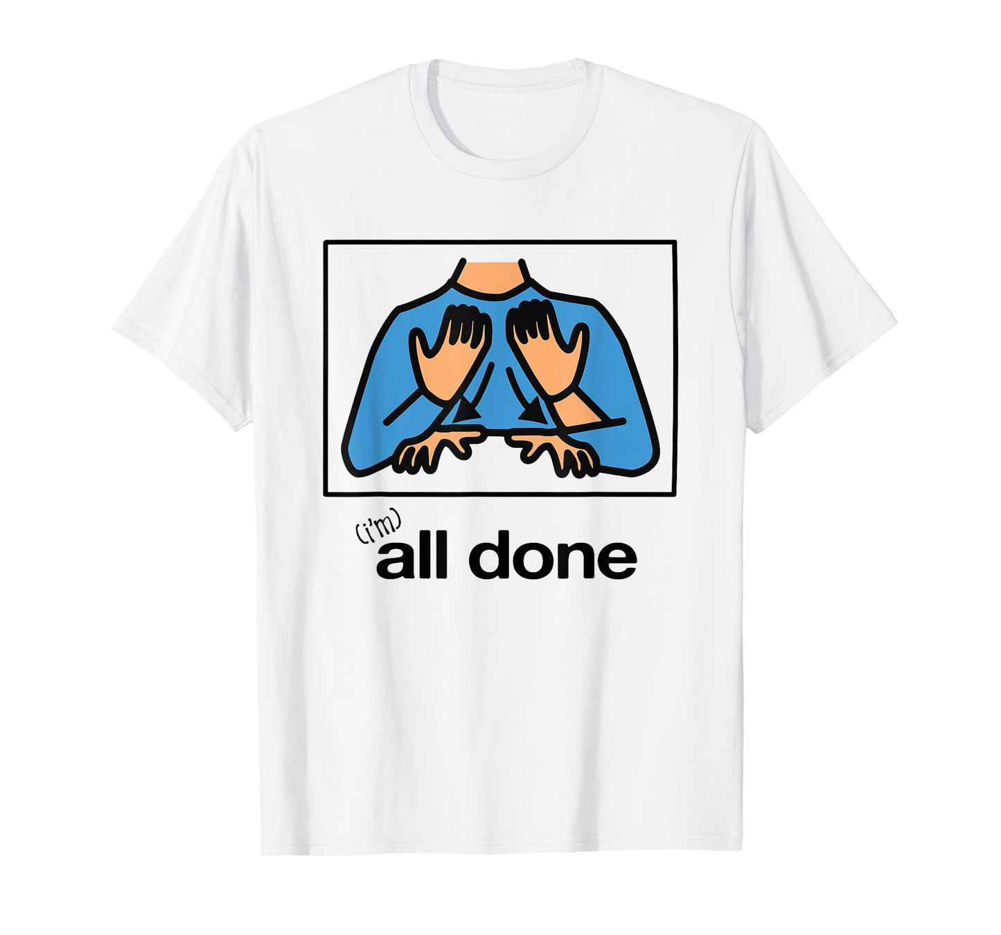 I’m All Done Hand Sign Symbol Special Funny T-Shirt