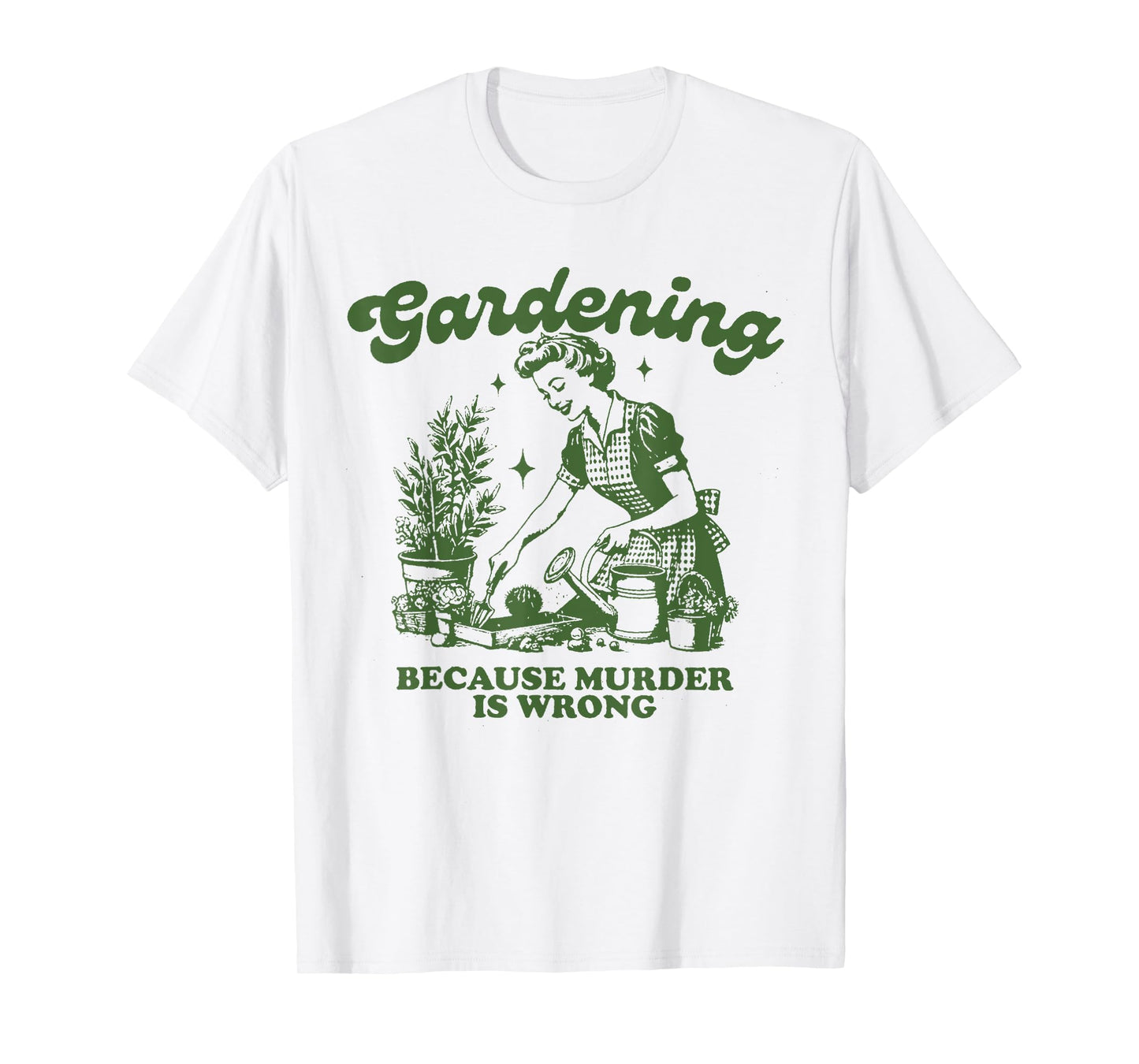 Gardening Because Murder Is Wrong Funny Gardening T-Shirt