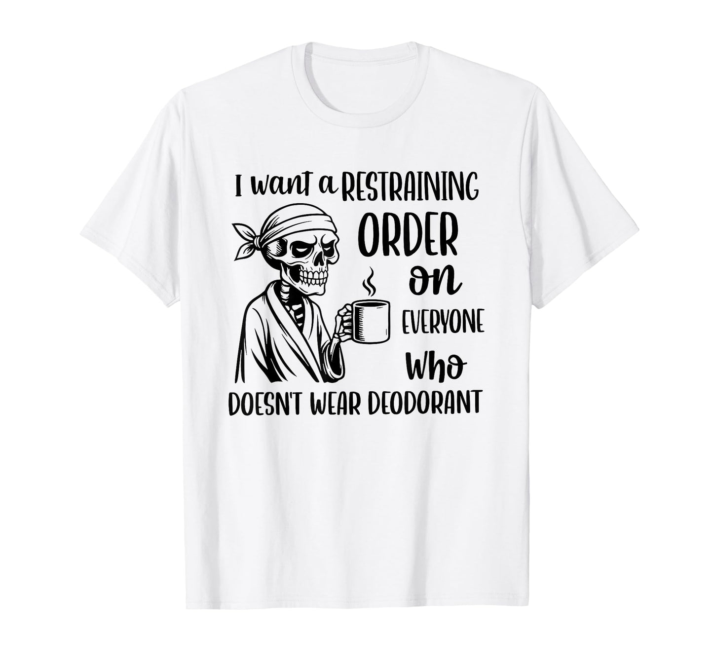 Skeleton I Want A Restraining Order On Everyone Who Doesn't T-Shirt