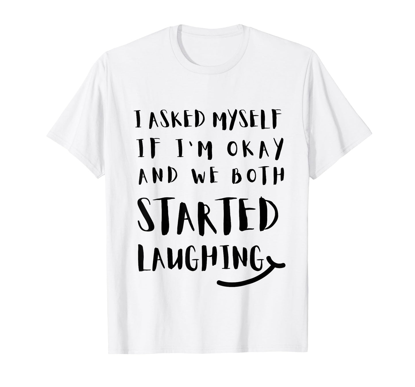 I Asked Myself If I'm Okay and We Both Started Laughing Cool T-Shirt