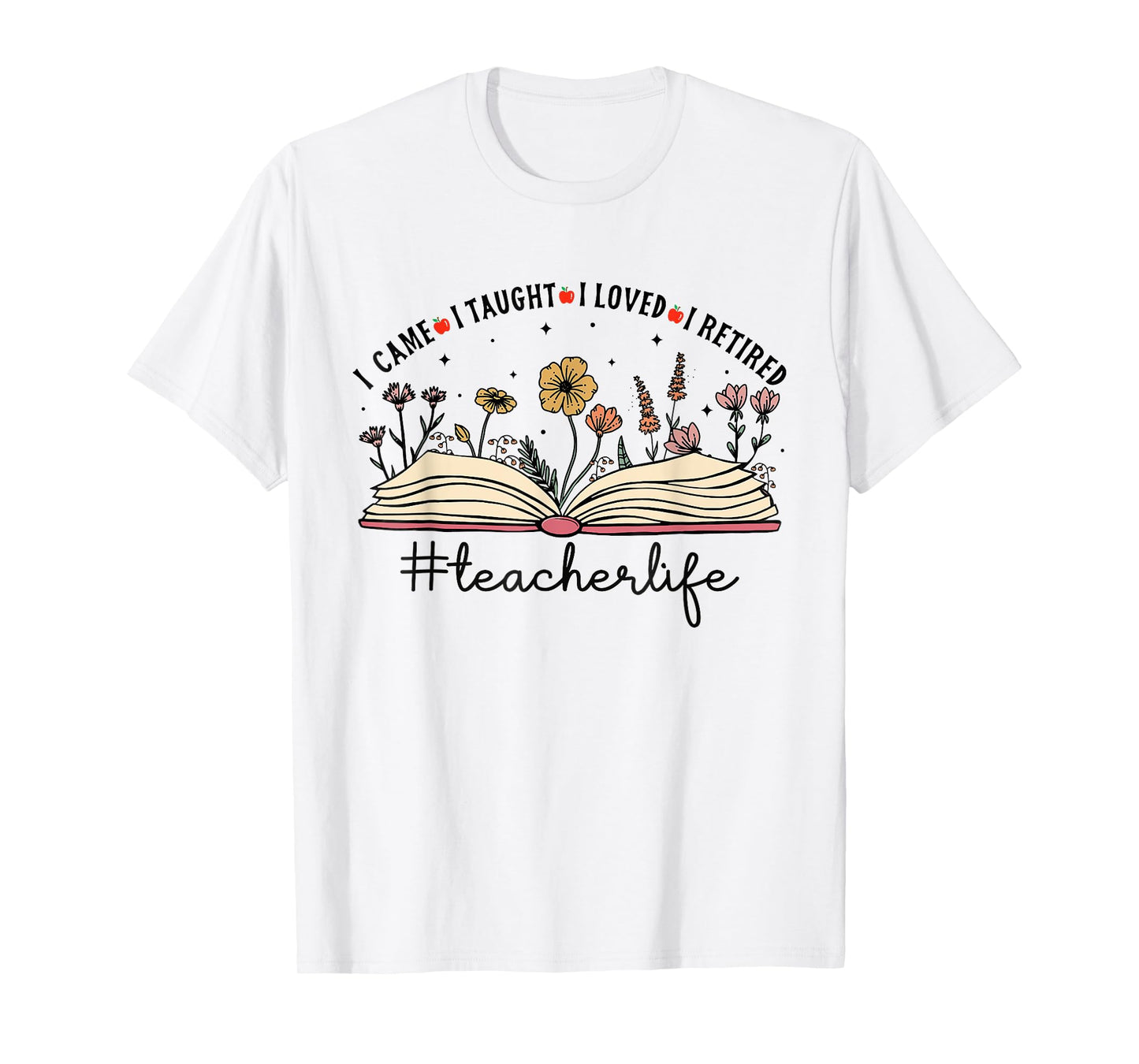 I Came I Taught I Loved I Retired Teacher Retirement T-Shirt