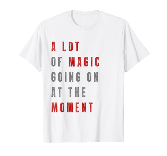 Funny saying a lot of magic Going On At The Moment T-Shirt