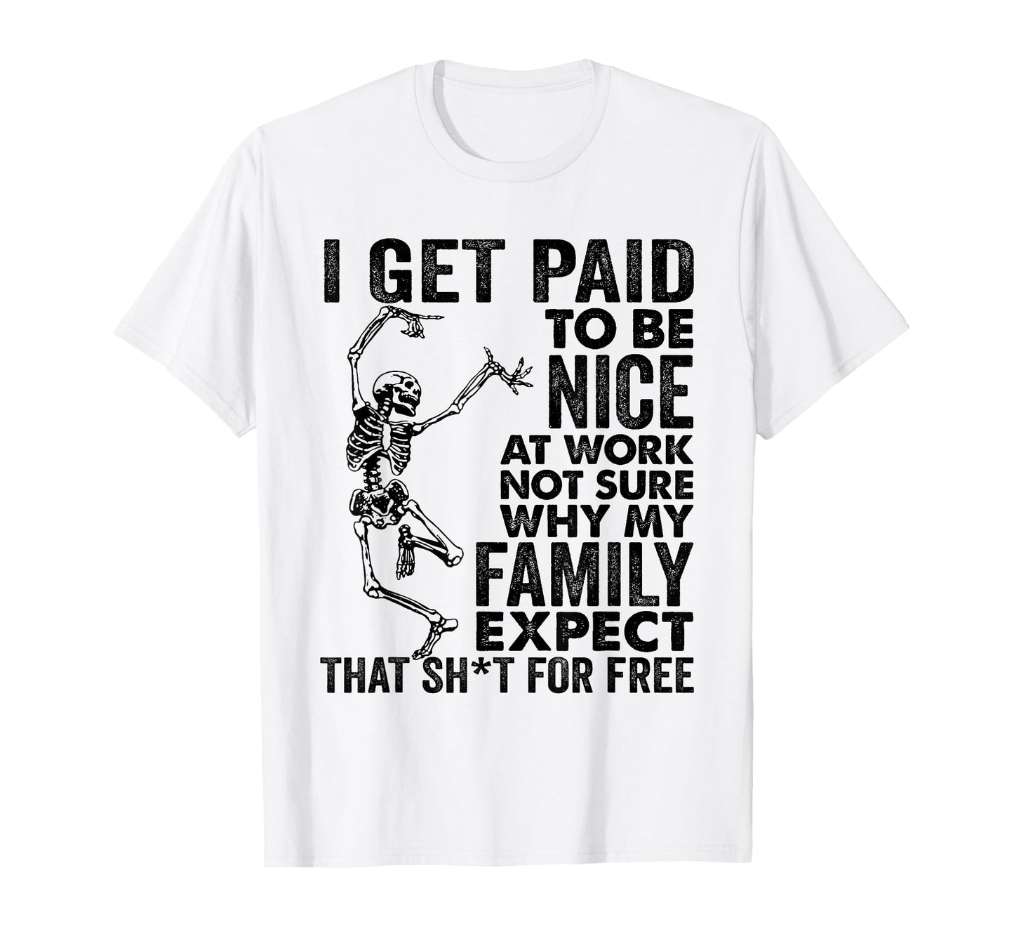 I Get Paid to Be Nice at Work Not Sure Why My Family Expect T-Shirt