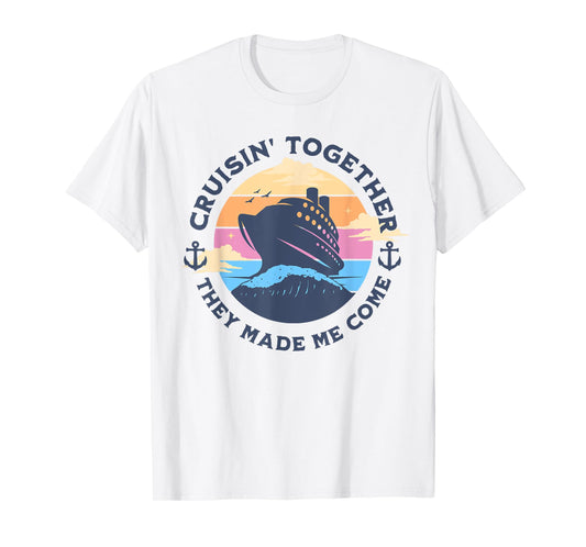 Funny Cruising Together They Made Me Come Family Vacation T-Shirt