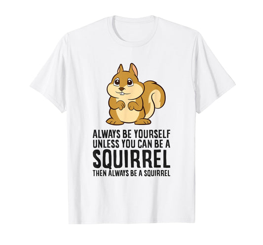 Always Be Yourself Unless You Can Be A Squirrel T-Shirt