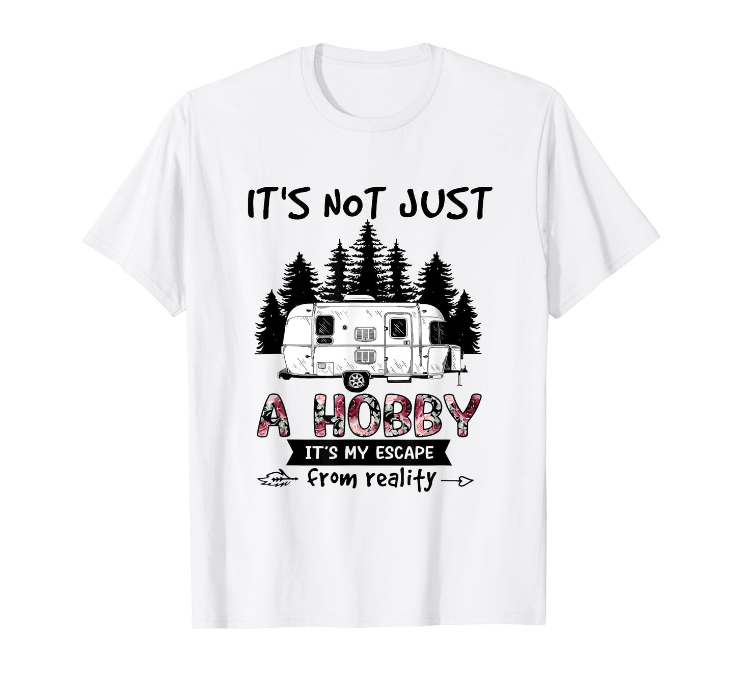 It's Not Just A Hobby It's My Escape From Reality Camping T-Shirt