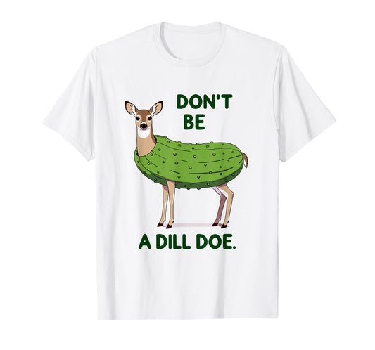 Don't be a Dill Doe Redneck Pickle Funny Adult Humor Deer T-Shirt