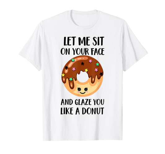 Let Me Sit On Your Face And Glaze You Like A Donut T-Shirt