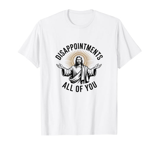 Disappointments All of You – Funny Jesus T-Shirt