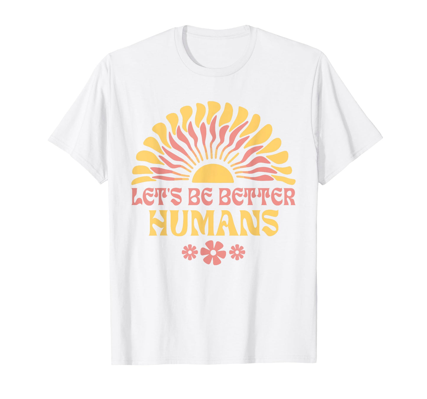 Let's Be Better Humans Motivational Wildflower Inspiration T-Shirt