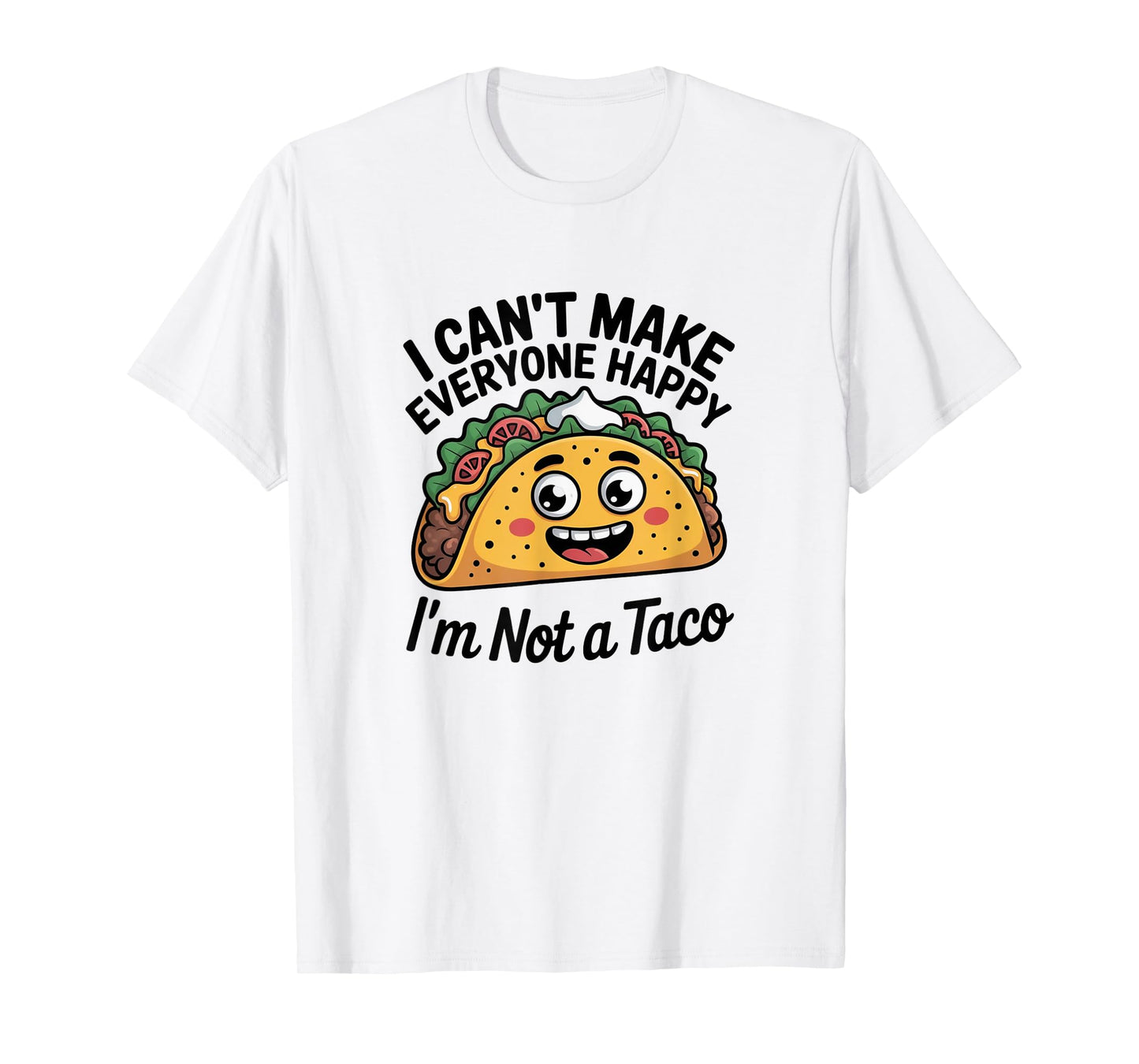 I Can't Make Everyone Happy I'm Not A Taco T-Shirt