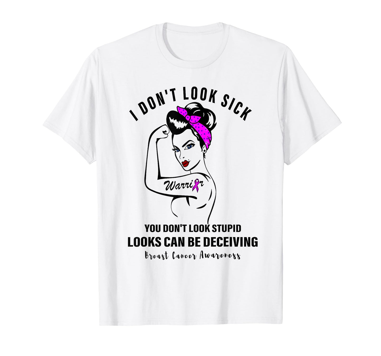 I Don't Look Sick You Don't Look Stupid Breast Cancer Women T-Shirt