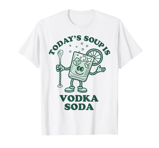 Today's Soup Is Vodka Soda T-Shirt