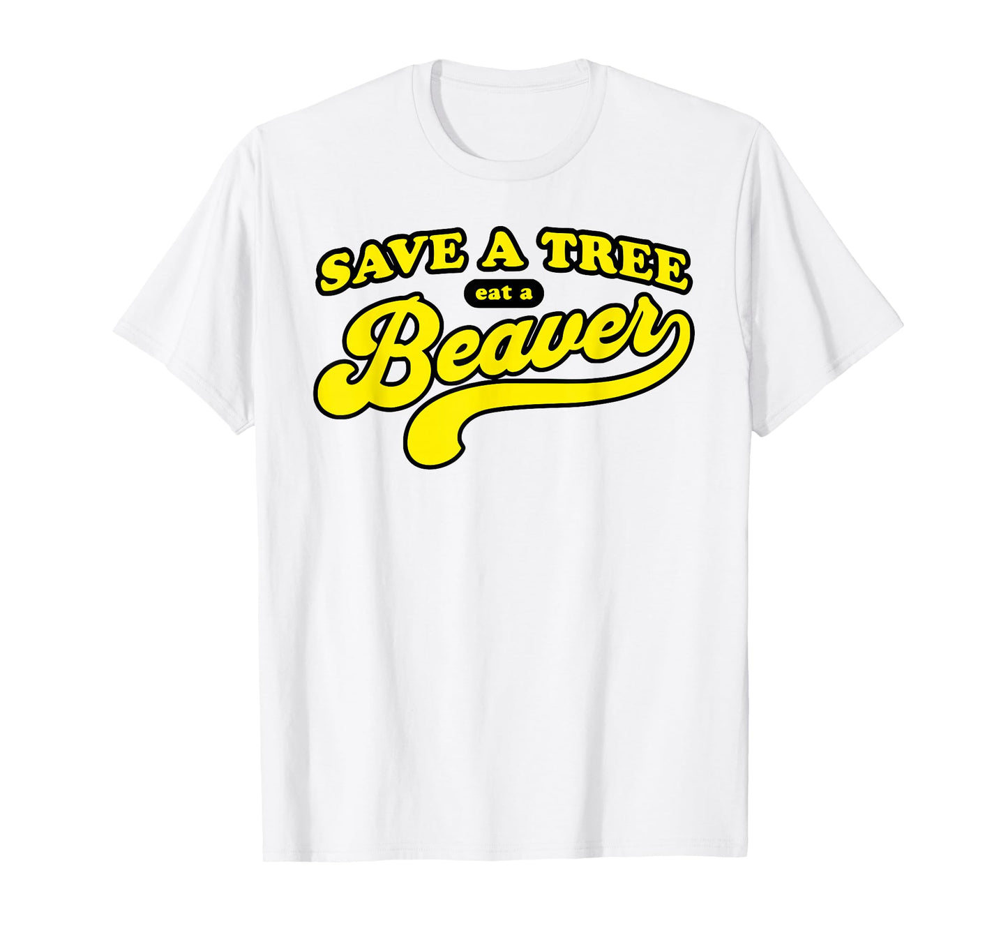 Save a Tree Eat a Beaver Funny Raunchy Humor Gag Gift T-Shirt