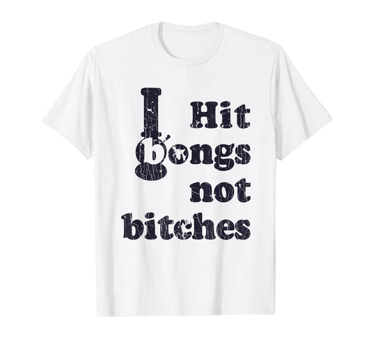 Hit Bongs Not Bitches Witty Humorous Joke T-Shirt