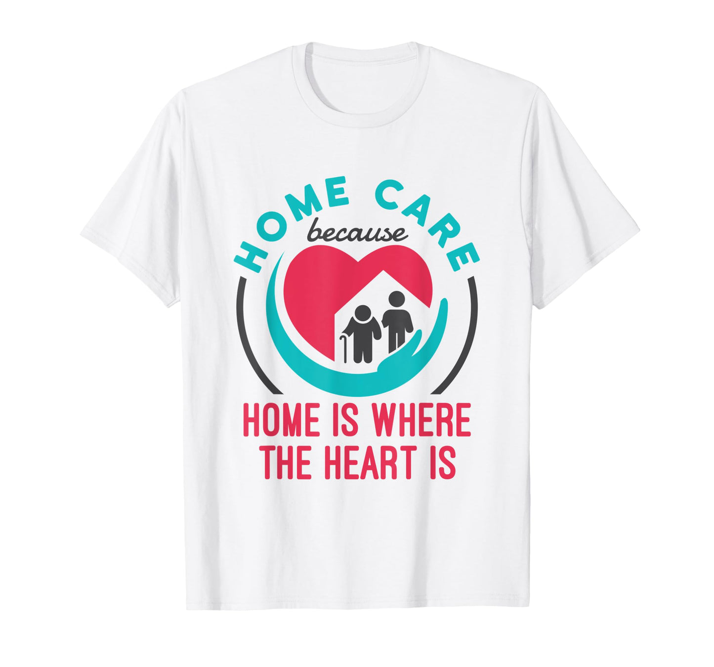 Home Care Nurse Aide Because Home Where the Heart Is T-Shirt