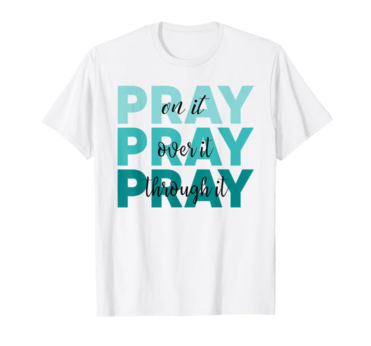 Pray On It Pray Over It Pray Through It Faith Ovarian Cancer T-Shirt