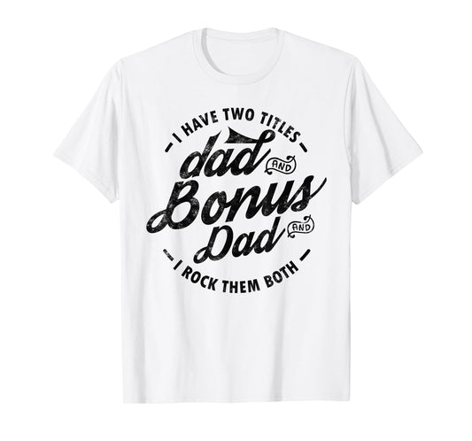 I Have Two Titles Dad and Bonus Dad gift for funny step dad T-Shirt