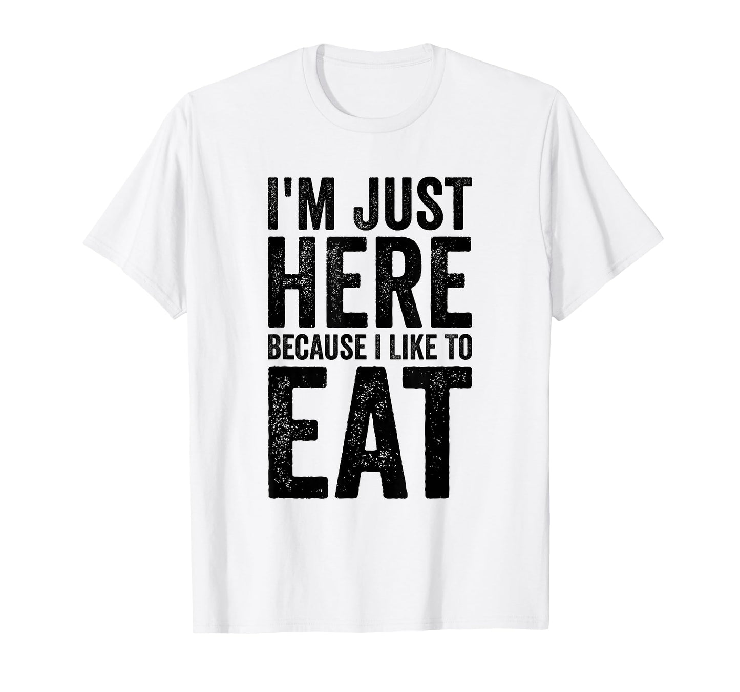 I'm Just Here Because I Like to Eat Funny Gym T-Shirt