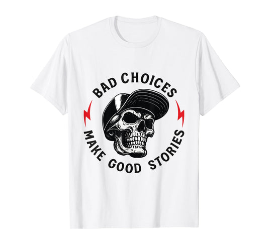 Bad Choices Make Good Stories Skull T-Shirt