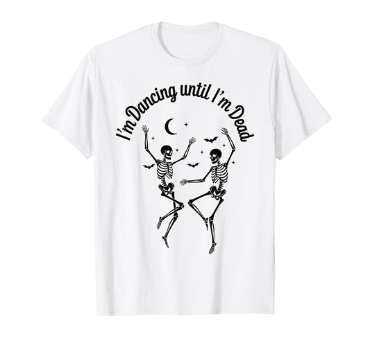 Dancing Until I’m Dead Halloween Dancing Skeleton Until Dead T-Shirt