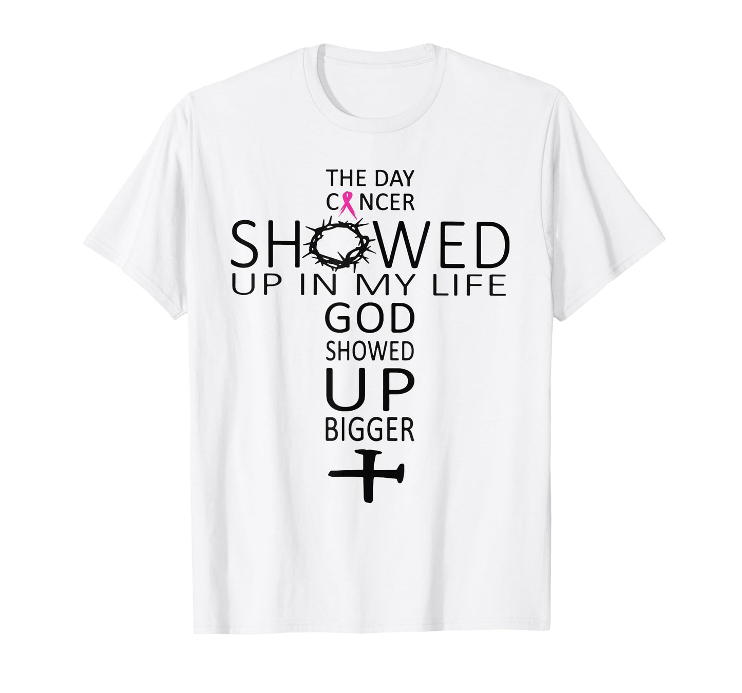 The Day Cancer Showed Up In My Life God Showed Up Bigger T-Shirt