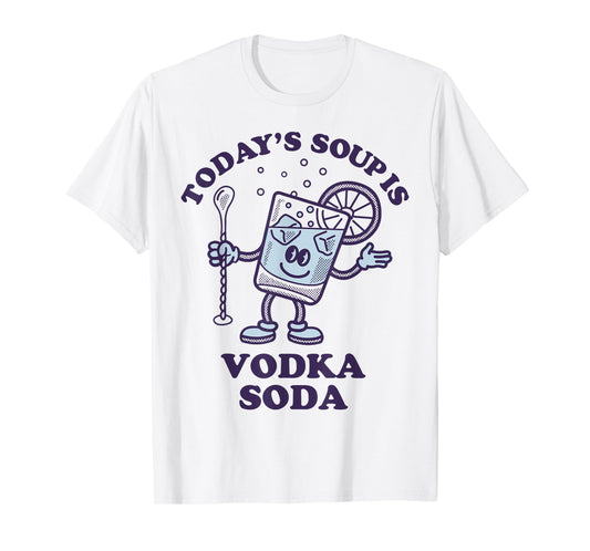 Today's Soup Is Vodka Soda T-Shirt