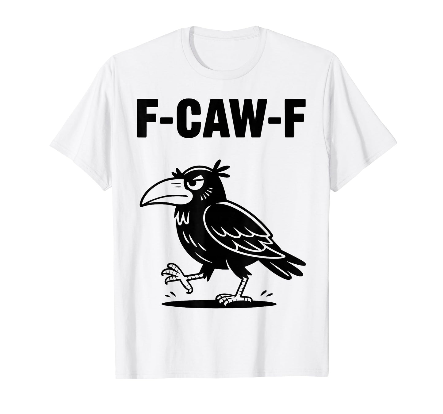 F-Caw-F Funny Walking Crow Black Bird Sarcastic Saying T-Shirt