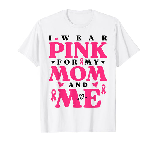 I Wear Pink for My Mom and Me Breast Cancer T-Shirt