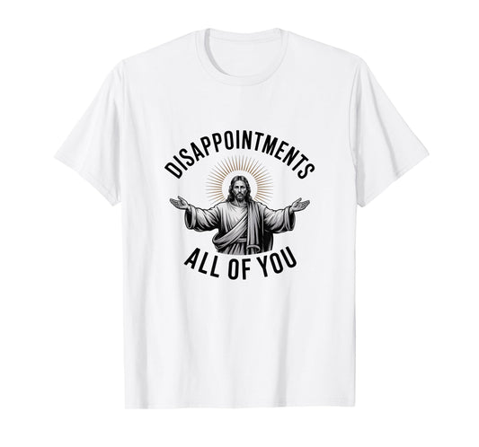 Disappointments All of You – Funny Jesus T-Shirt