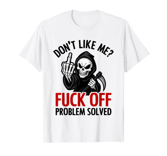 Don't Like Me Fuck Off Problem Solved Grim Reaper Skeleton T-Shirt
